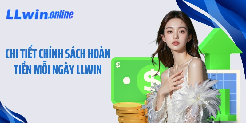 Chi tiết chính sách hoàn tiền mỗi ngày LLWIN