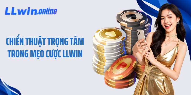 Chiến thuật trọng tâm trong mẹo cược LLWIN