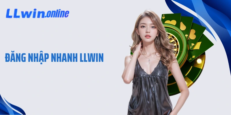 Đăng Nhập Nhanh LLWIN - Đơn Giản, An Toàn Cho Hội Viên