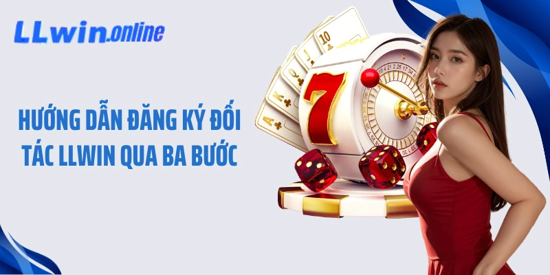 Hướng dẫn đăng ký đối tác LLWIN qua ba bước