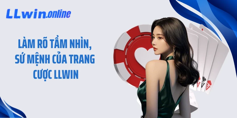 Làm rõ tầm nhìn, sứ mệnh của trang cược LLWIN