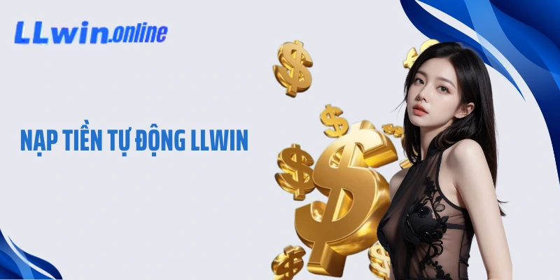 Nạp Tiền Tự Động LLWIN - Thực Hiện Nhanh Chóng Tiện Lợi