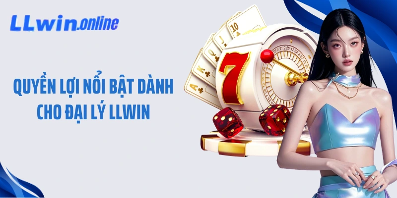 Quyền lợi nổi bật dành cho đại lý LLWIN