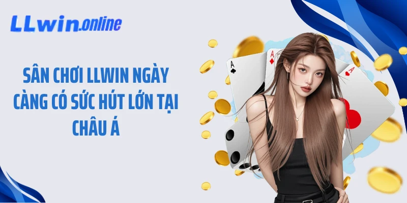 Sân chơi LLWIN ngày càng có sức hút lớn tại châu Á